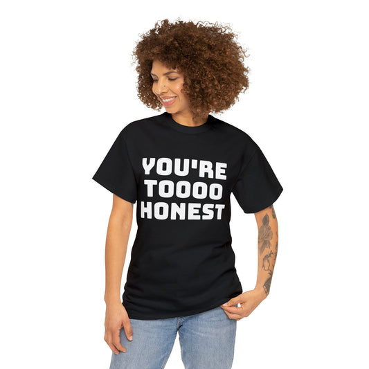 You're Too Honest - Unisex Heavy Cotton Tee